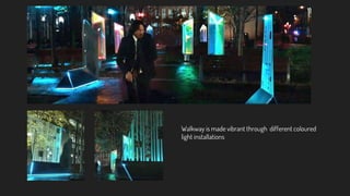 Walkway is made vibrant through different coloured
light installations
 