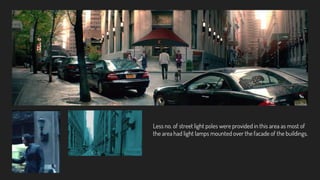 Less no. of street light poles were provided in this area as most of
the area had light lamps mounted over the facade of the buildings.
 