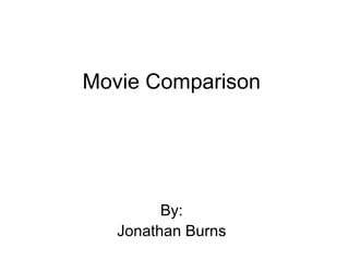Movie Comparison  By: Jonathan Burns 