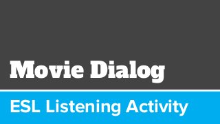 ESL Listening Activity -
Movie Dialog
 