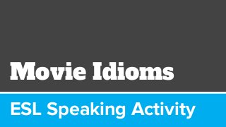 ESL Speaking Activity -
Movie Idioms
 