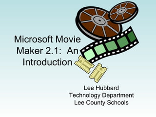 Microsoft Movie Maker 2.1:  An Introduction Lee Hubbard Technology Department Lee County Schools 