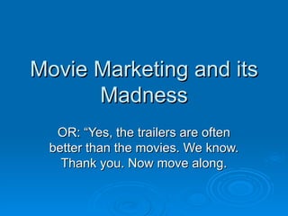 Movie Marketing and its Madness OR: “Yes, the trailers are often better than the movies. We know. Thank you. Now move along. 