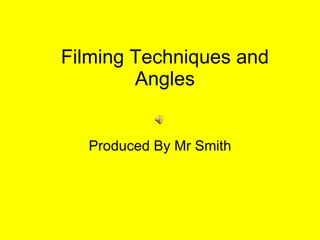 Filming Techniques and Angles Produced By Mr Smith 