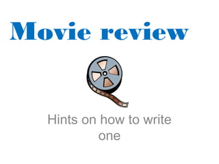 Movie review
Hints on how to write
one
 