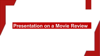 Presentation on a Movie Review
Presented by:
 