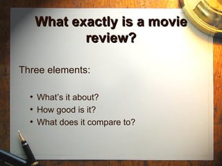 What exactly is a movie review? ,[object Object],[object Object],[object Object],[object Object]