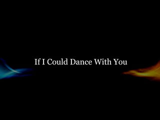 If I Could Dance With You
 