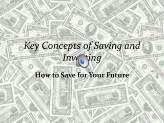 Key Concepts of Saving and Investing How to Save for Your Future 