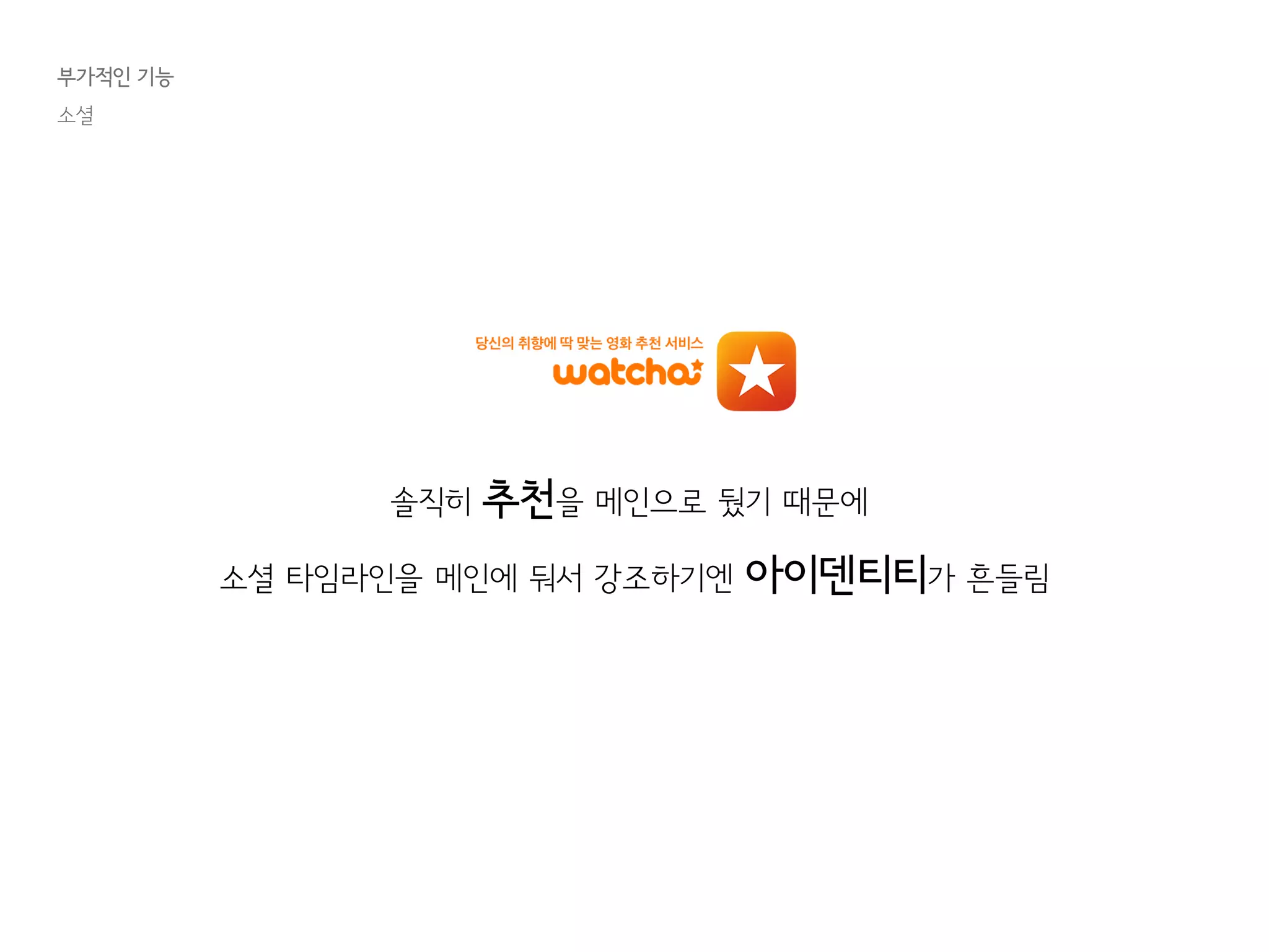 부가적인 기능
솔직히 추천을 메인으로 뒀기 때문에
소셜 타임라인을 메인에 둬서 강조하기엔 아이덴티티가 흔들림
소셜
 