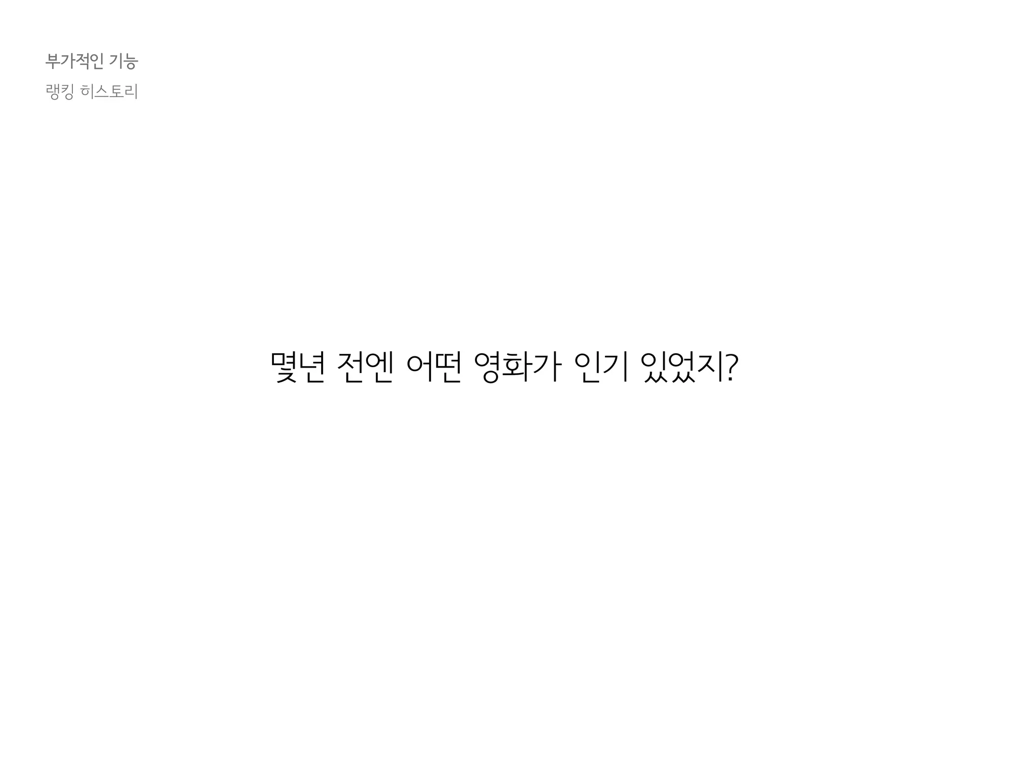 부가적인 기능
랭킹 히스토리
몇년 전엔 어떤 영화가 인기 있었지?
 