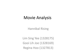 Movie Analysis
Hannibal Rising
Lim Sing Yee (1328175)
Gooi Lih Joe (1328169)
Regina Hoo (1327813)
 