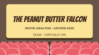 THE PEANUT BUTTER FALCON
MOVIE ANALYSIS – ANVESH 2020
TEAM – VIRTUALLY WE
 