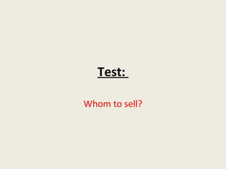 Test:

Whom to sell?
 