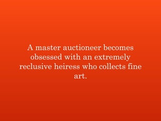 A master auctioneer becomes
obsessed with an extremely
reclusive heiress who collects fine
art.
 