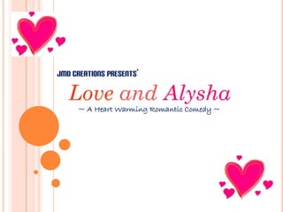 JMD CREATIONS PRESENTS’

   Love and Alysha
     ~ A Heart Warming Romantic Comedy ~
 