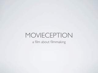 MOVIECEPTION
 a ﬁlm about ﬁlmmaking
 