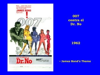007
contra el
Dr. No

1962

- James Bond’s Theme

 