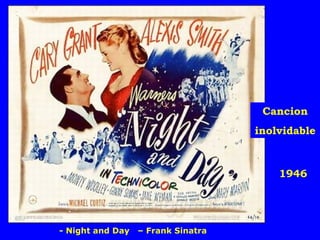 Cancion
inolvidable

1946

- Night and Day

– Frank Sinatra

 