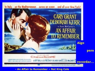 Algo
para
recordar...
1957
- An Affair to Remember – Nat King Cole

 