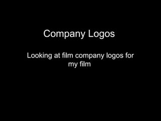 Company Logos
Looking at film company logos for
my film

 