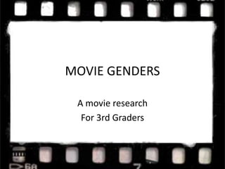MOVIE GENDERS A movieresearch For 3rd Graders 