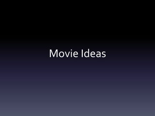 Movie Ideas
 