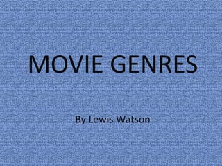 MOVIE GENRES
By Lewis Watson
 