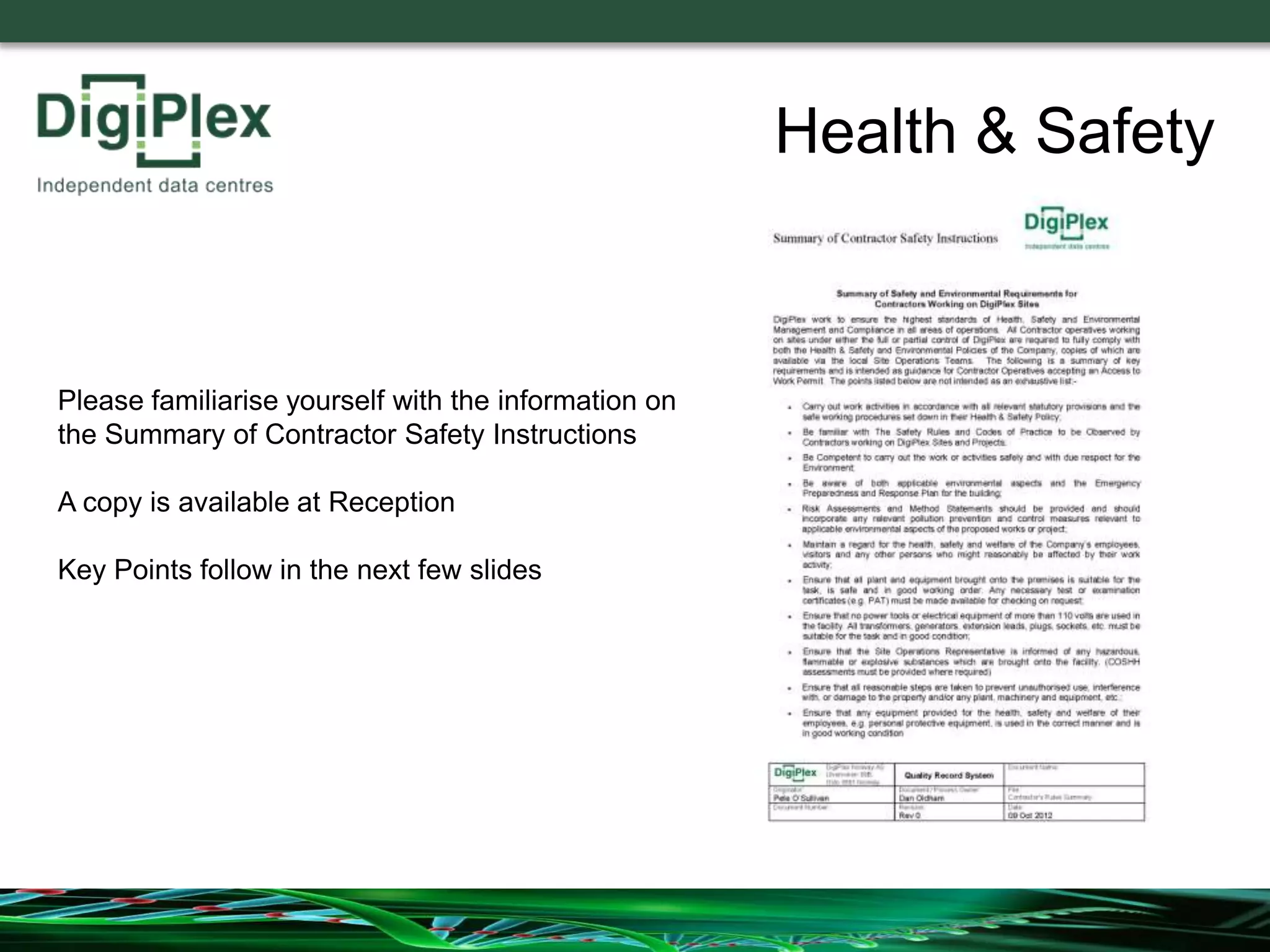 Health & Safety
Please familiarise yourself with the information on
the Summary of Contractor Safety Instructions
A copy is available at Reception
Key Points follow in the next few slides
 