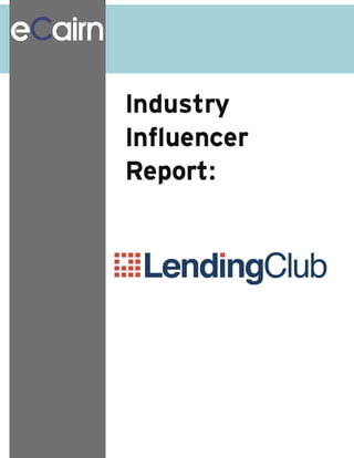 Ecairn conversation industry influencer report Lendingclub Lending Club Inc. peer-to-peer
lending




                                                               Lending Club Industry Influencer Report
P a g e |1                                                               conversation@ecairn.com
 