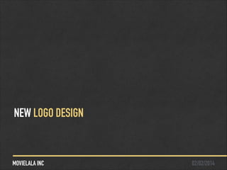 NEW LOGO DESIGN

MOVIELALA INC

02/02/2014

 