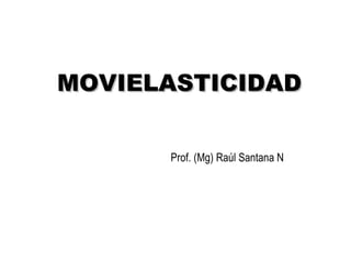 MOVIELASTICIDAD Prof. (Mg) Raúl Santana N 