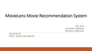 MovieLens Movie Recommendation System
BIA 678
GAURAV SAWANT
DHAVAL SAWLANI
GUIDED BY:
PROF. DAVID BELANGER
 