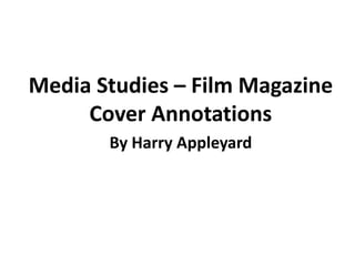 Media Studies – Film Magazine
Cover Annotations
By Harry Appleyard

 