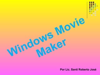Windows Movie Maker Por Lic. Santi Roberto José 