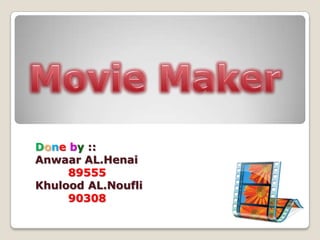 Movie Maker Doneby :: Anwaar AL.Henai 89555 Khulood AL.Noufli          90308 
