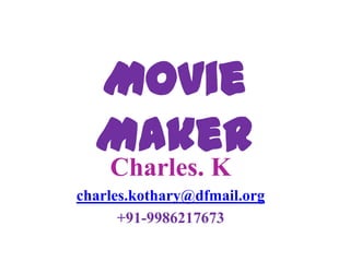 Movie Maker Charles. K charles.kothary@dfmail.org 