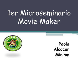 1er MicroseminarioMovie Maker Paola Alcocer  Miriam Altamar 