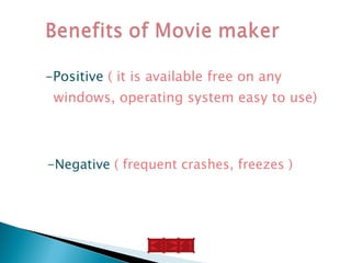 -Positive  ( it is available free on any windows, operating system easy to use) -Negative  ( frequent crashes, freezes ) 