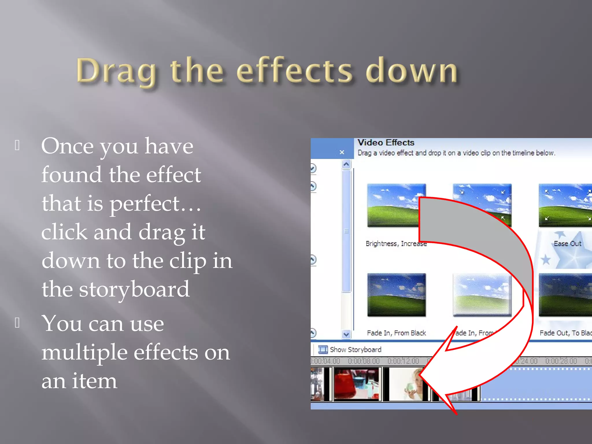    Once you have
    found the effect
    that is perfect…
    click and drag it
    down to the clip in
    the storyboard
   You can use
    multiple effects on
    an item
 