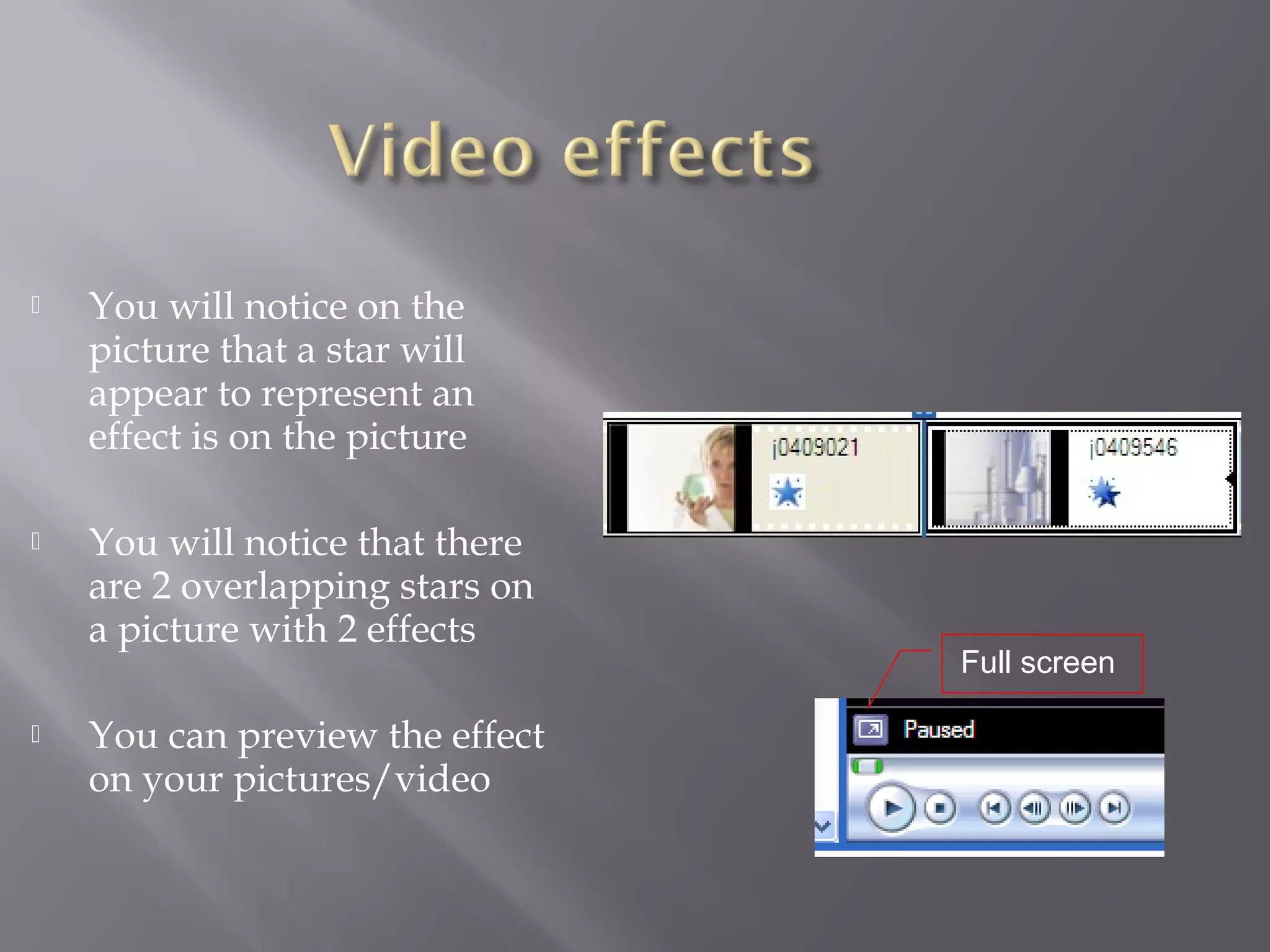   You will notice on the
    picture that a star will
    appear to represent an
    effect is on the picture

   You will notice that there
    are 2 overlapping stars on
    a picture with 2 effects
                                 Full screen

   You can preview the effect
    on your pictures/video
 