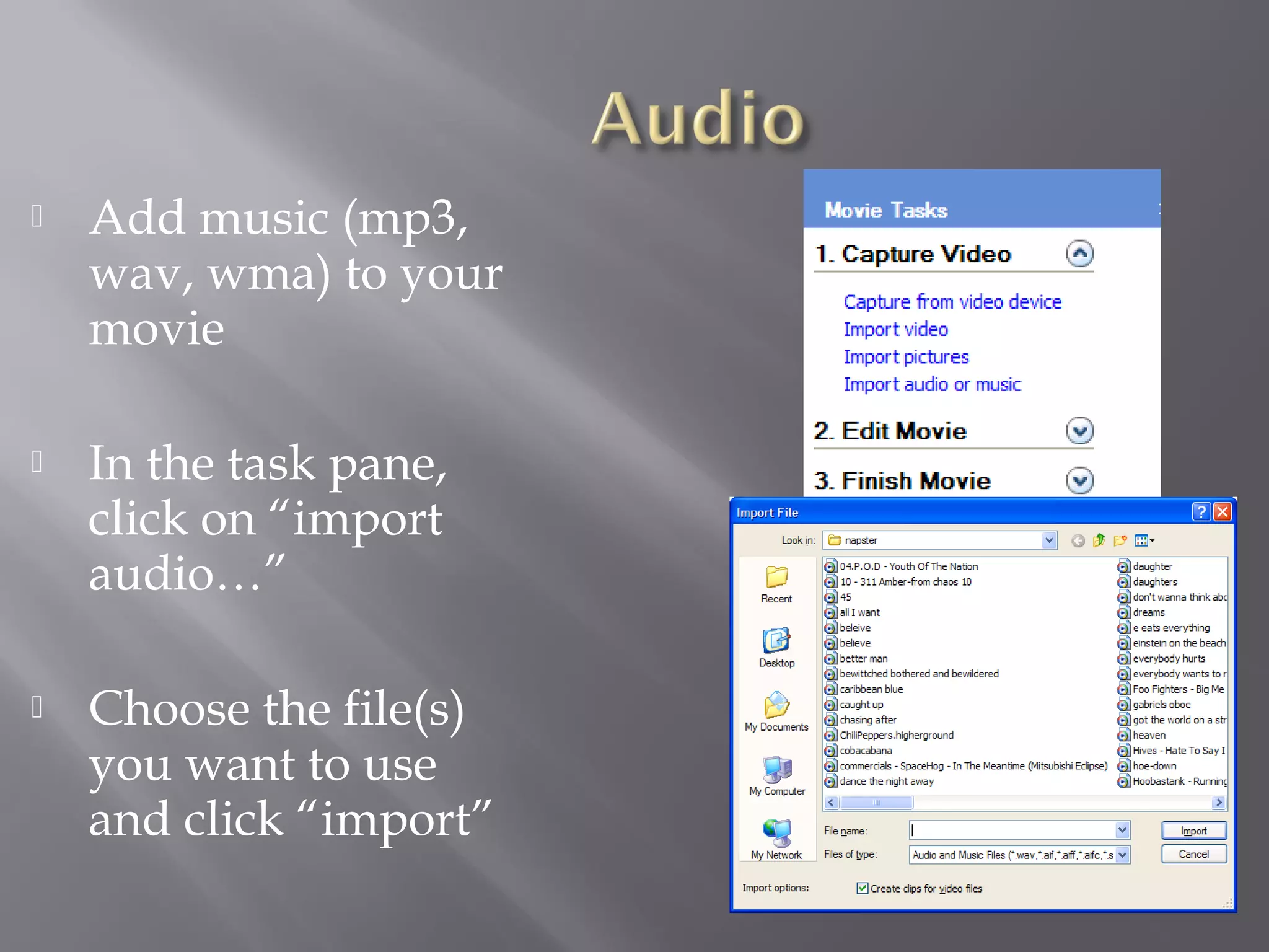    Add music (mp3,
    wav, wma) to your
    movie

   In the task pane,
    click on “import
    audio…”

   Choose the file(s)
    you want to use
    and click “import”
 