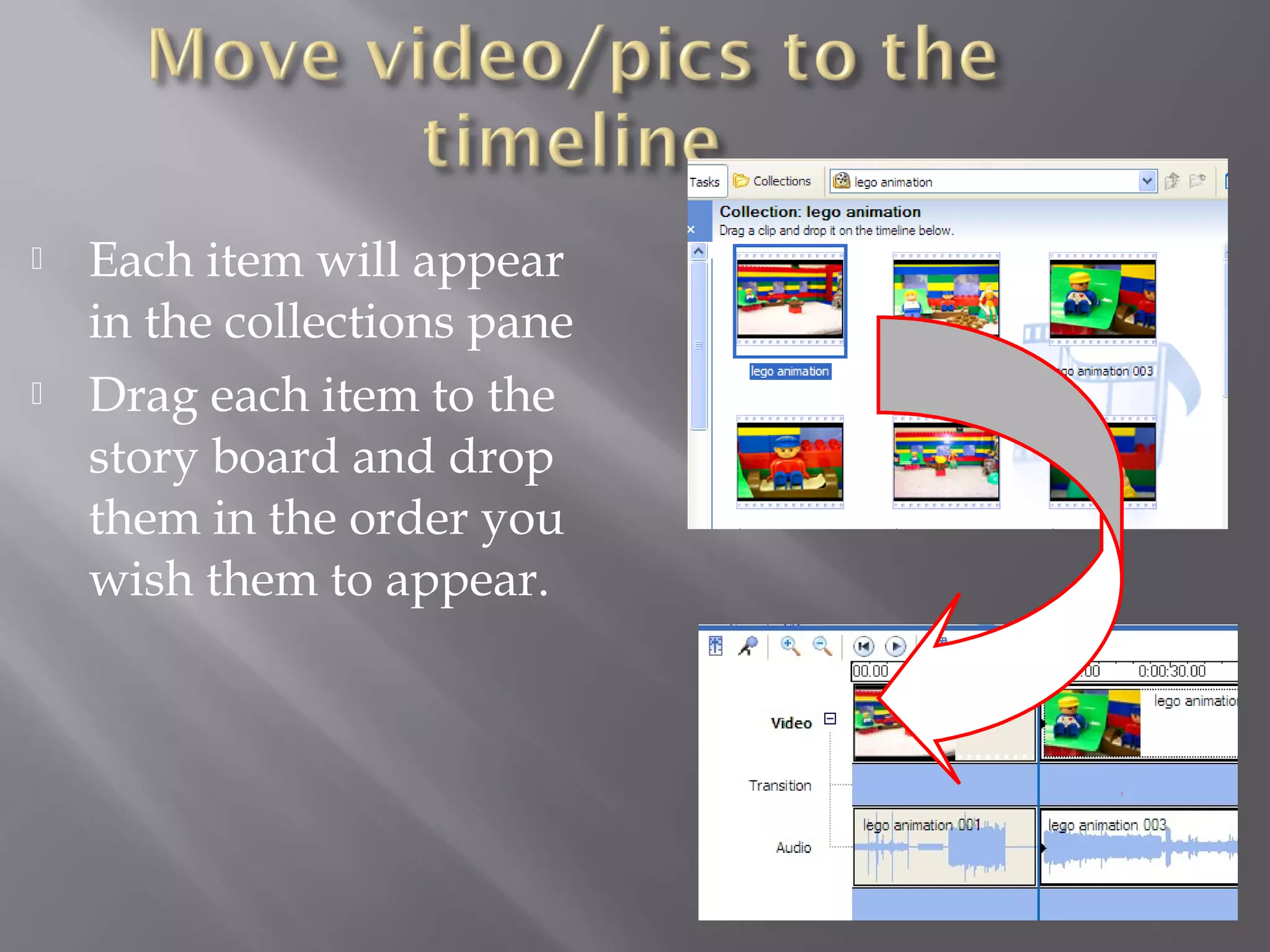    Each item will appear
    in the collections pane
   Drag each item to the
    story board and drop
    them in the order you
    wish them to appear.
 