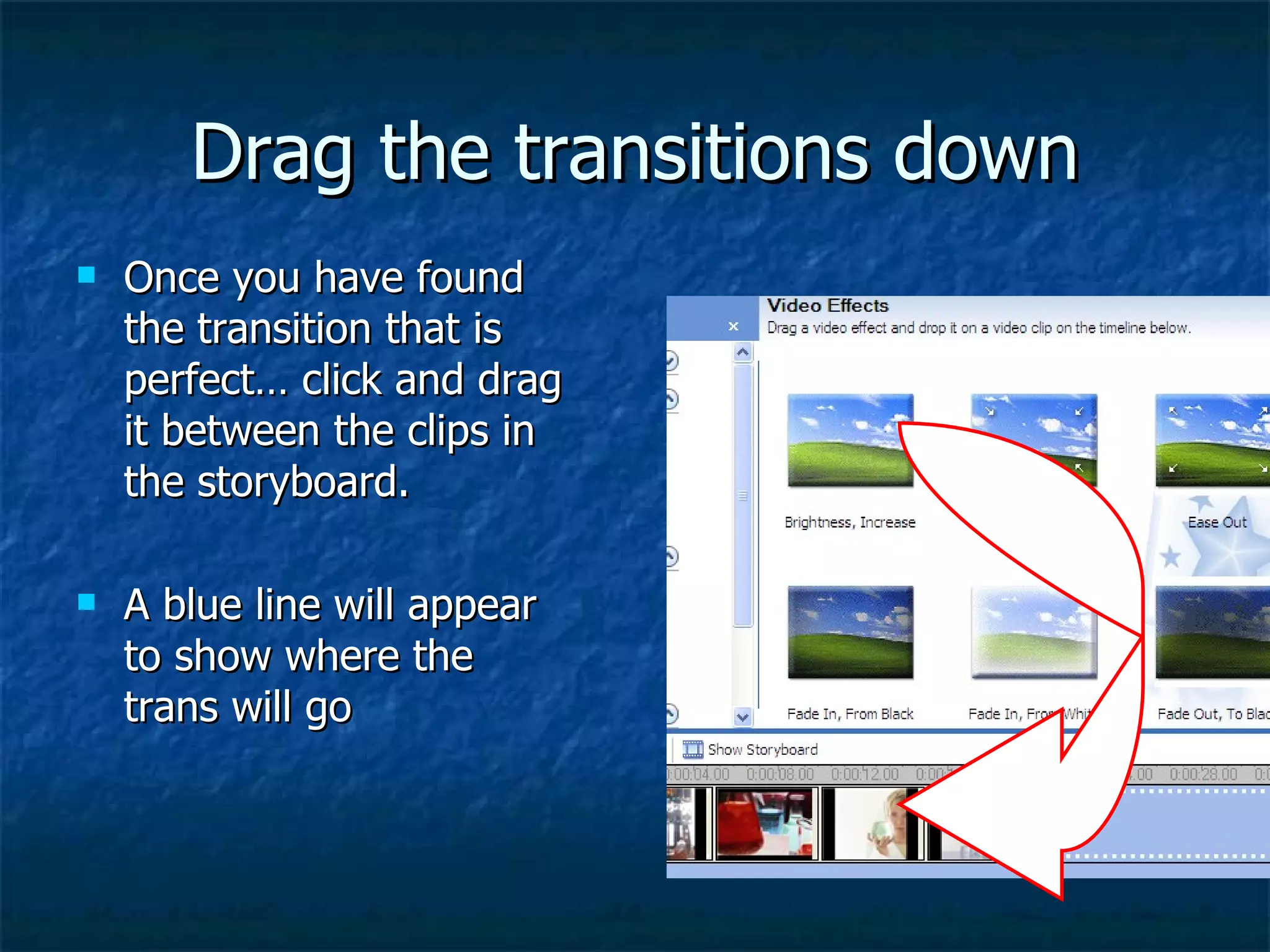 Drag the transitions down Once you have found the transition that is perfect… click and drag it between the clips in the storyboard.  A blue line will appear to show where the trans will go 