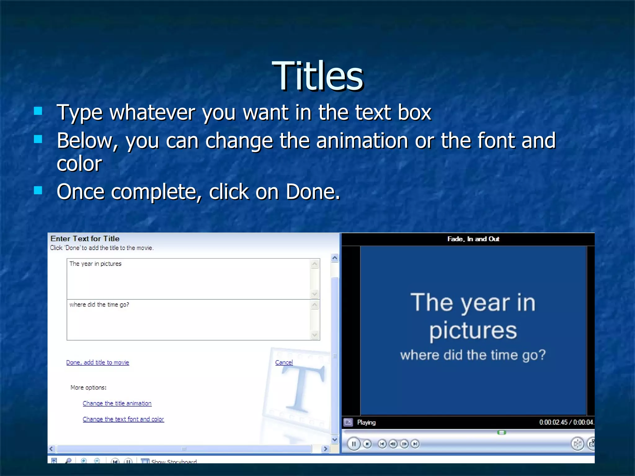 Titles Type whatever you want in the text box Below, you can change the animation or the font and color Once complete, click on Done. 