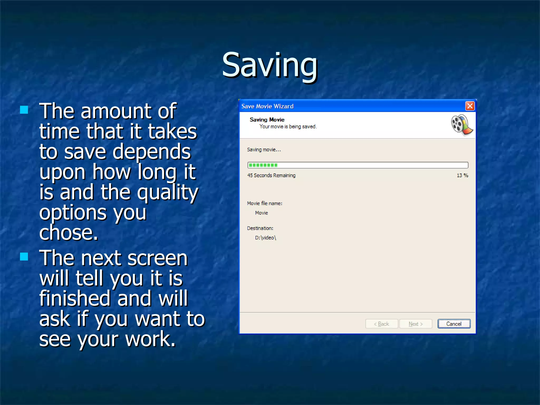 Saving The amount of time that it takes to save depends upon how long it is and the quality options you chose.  The next screen will tell you it is finished and will ask if you want to see your work. 