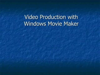 Video Production with  Windows Movie Maker   