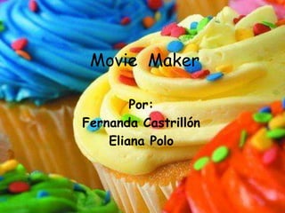Movie Maker

        Por:
Fernanda Castrillón
    Eliana Polo
 
