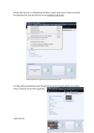 Alhora de tancar un treball per sempre, o sigui que quan l’obris et quedi
en reproductor has de tancar-ho en publicar pel·lícula.




Un dels altres problemes molt freqüents és quan al guió gràfic ens surten
creus. Perquè no les hem guardat.




I això és tot!
 