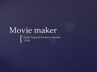 Movie maker
  {   Cesar Augusto Fonseca velandia
      11-04
 